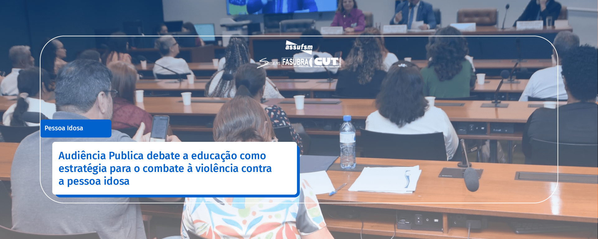 Audiência Publica debate a educação como estratégia para o combate à violência contra a pessoa idosa