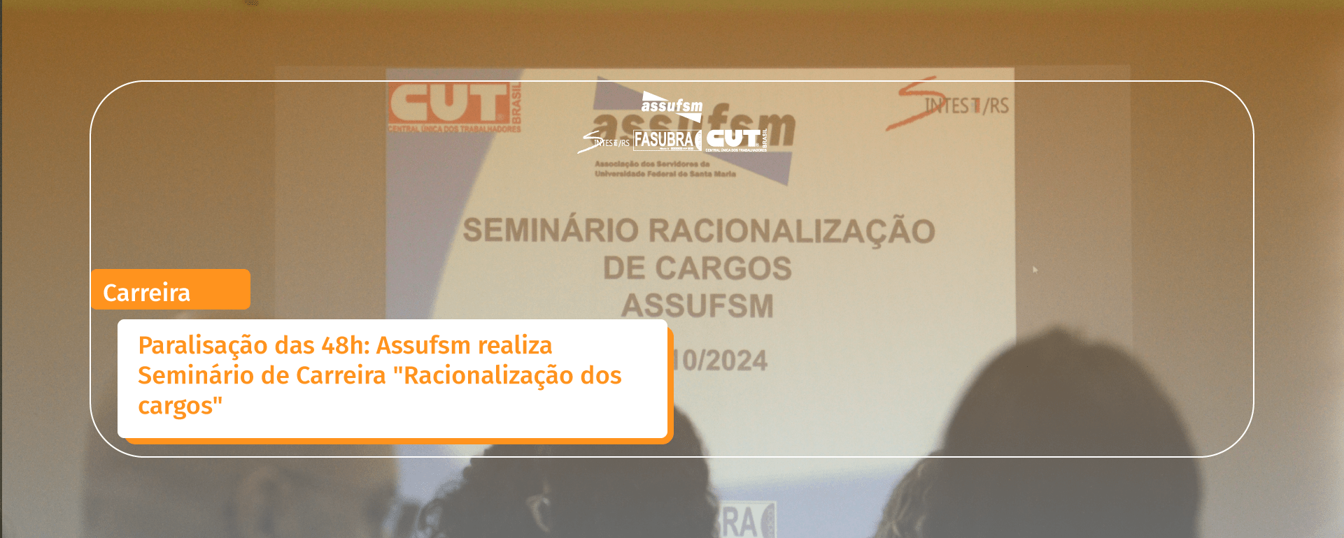 Paralisação 48h: Assufsm realiza Seminário de Carreira “Racionalização dos cargos”