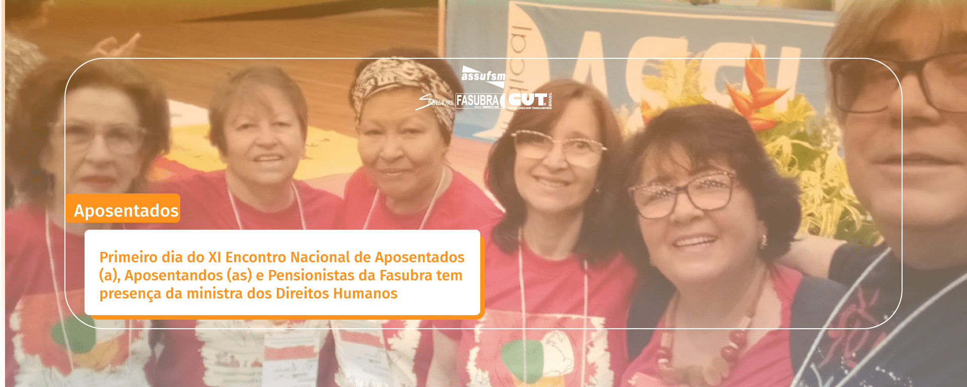 Primeiro dia do XI Encontro Nacional de Aposentados (a), Aposentandos (as) e Pensionistas da Fasubra tem presença da ministra dos Direitos Humanos; Assufsm participa