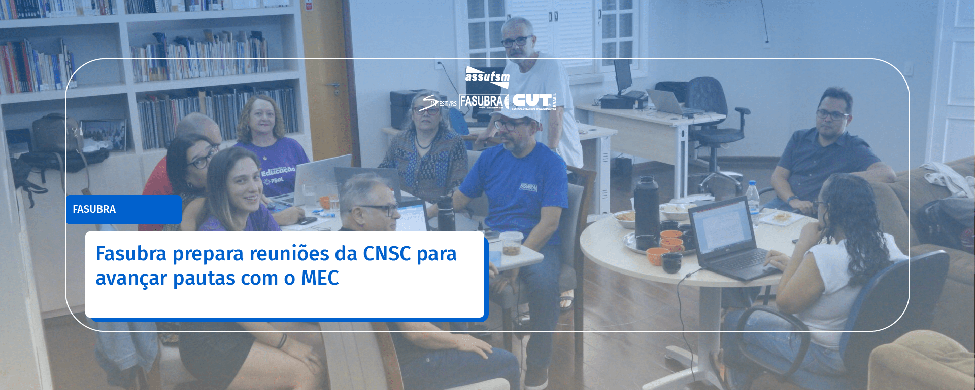 Fasubra prepara reuniões da CNSC para avançar pautas com o MEC