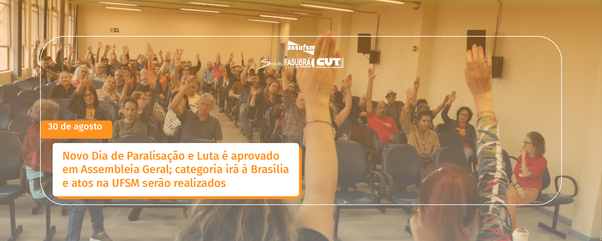 Assembleia Geral da Assufsm encaminha paralisação e ações para semana de lutas em Santa Maria e em Brasília; inscrições para caravana vão até o meio-dia do dia 25 de agosto