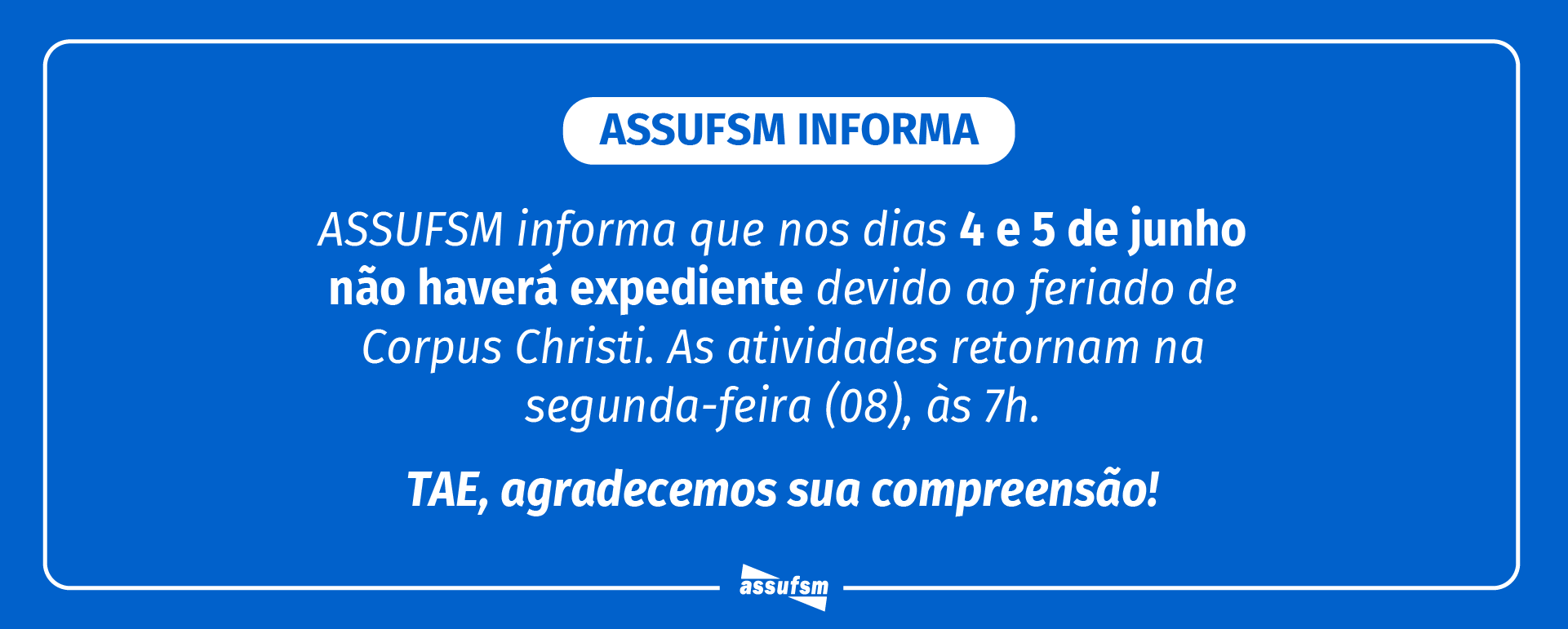 ATENÇÃO TAE: Assufsm não terá expediente nos dias 04 e 05 de junho devido ao feriado de Corpus Christi